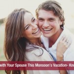 Cool Off with Your Spouse This Monsoon’s Vacation- Know How!!