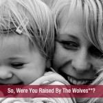 So, Were You Raised By The Wolves