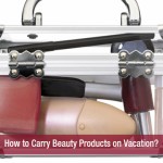 How to Carry Beauty Products on Vacation