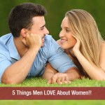 5 Things Men LOVE About Women!!