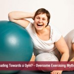 Heading Towards a Gym – Overcome Exercising Myths!
